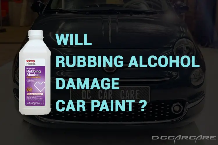Will Rubbing Alcohol Damage Car Paint? (Detailed Answer)