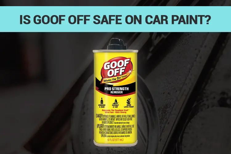 Is Goof Off Safe On Car Paint? (All You Need To Know)