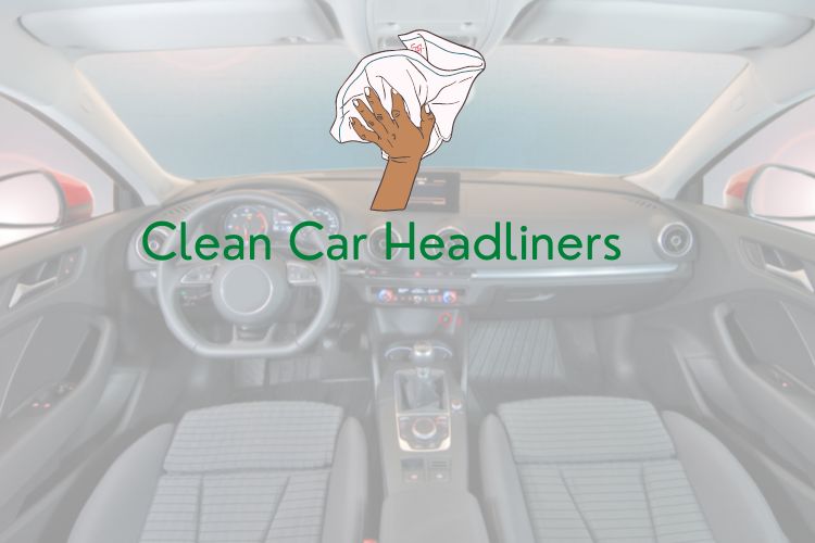 best ways to clean car headliner
